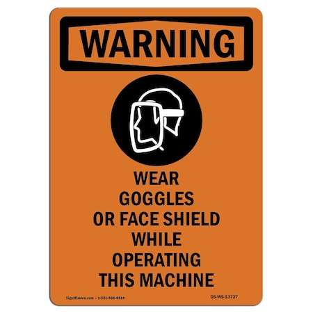 Signmission OSHA WARNING Sign, Wear Goggles Or Face W/ Symbol, 18in X 12in Rigid Plastic, 12" W, 18" H, Portrait OS-WS-P-1218-V-13727